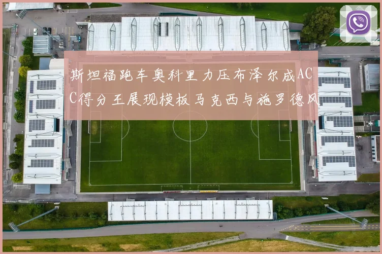 斯坦福跑车奥科里力压布泽尔成ACC得分王展现模板马克西与施罗德风采